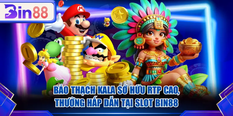 Bảo thạch Kala sở hữu RTP cao, thưởng hấp dẫn tại Slot BIN88