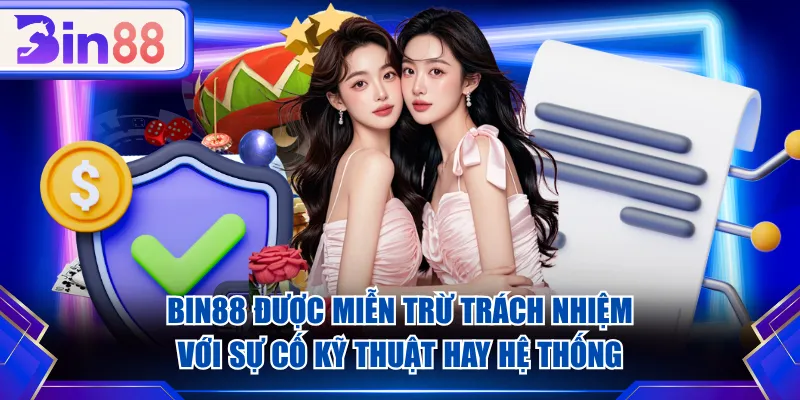 BIN88 được miễn trừ trách nhiệm với sự cố kỹ thuật hay hệ thống