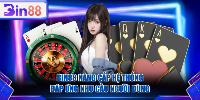 BIN88 nâng cấp hệ thống đáp ứng nhu cầu người dùng
