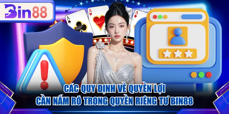 Các quy định về quyền lợi cần nắm rõ trong quyền riêng tư BIN88