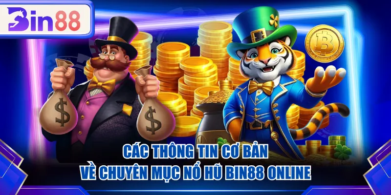 Các thông tin cơ bản về chuyên mục Nổ Hũ BIN88 online