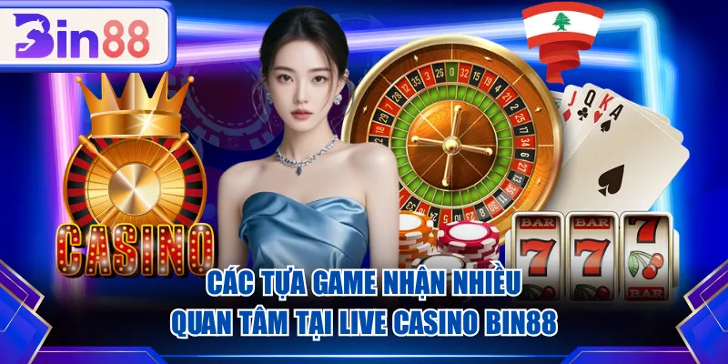 Các tựa game nhận nhiều quan tâm tại Live Casino BIN88