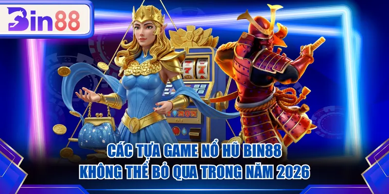 Các tựa game Nổ Hũ BIN88 không thể bỏ qua trong năm 2026