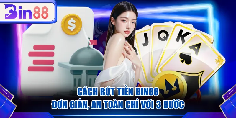 Cách rút tiền BIN88 đơn giản, an toàn chỉ với 3 bước