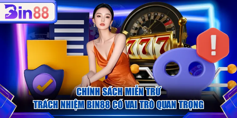 Chính sách miễn trừ trách nhiệm BIN88 có vai trò quan trọng