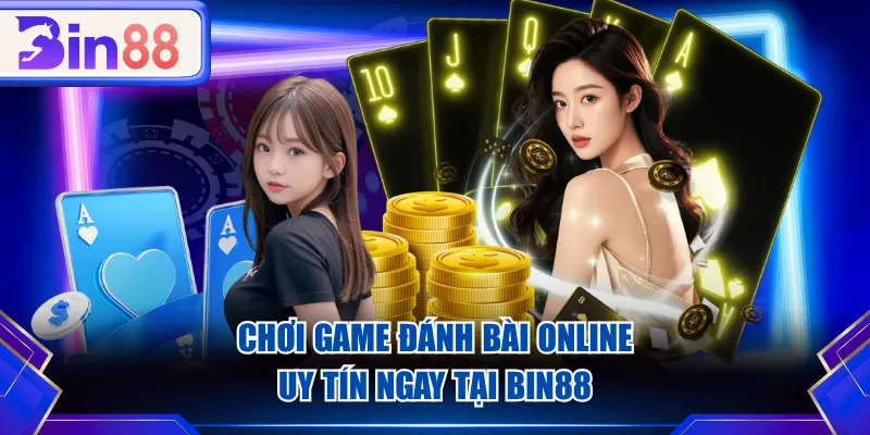 Chơi game đánh bài online uy tín ngay tại BIN88