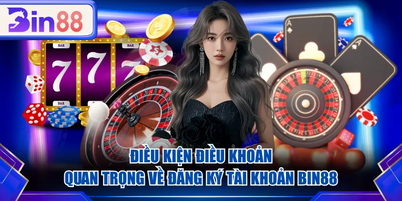 Điều kiện điều khoản quan trọng về đăng ký tài khoản BIN88