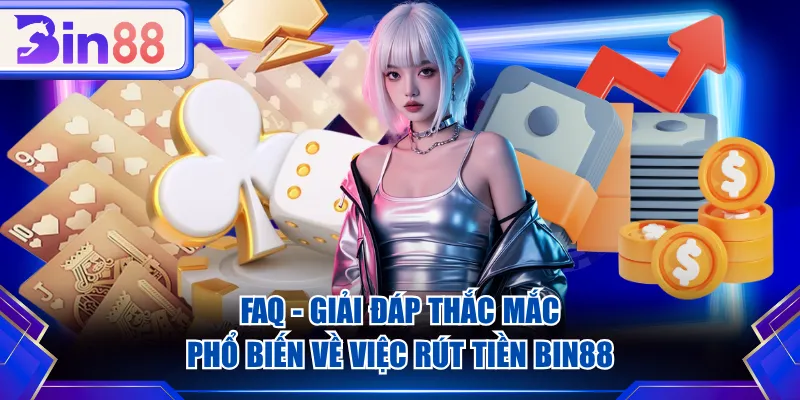 FAQ - Giải đáp thắc mắc phổ biến về việc rút tiền BIN88