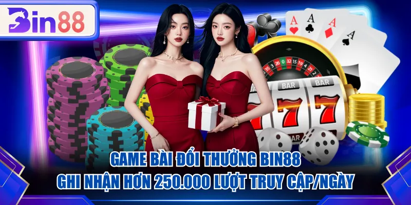 Game bài đổi thưởng BIN88 ghi nhận hơn 250.000 lượt truy cập/ngày