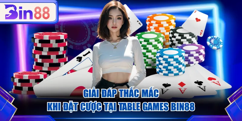 Giải đáp thắc mắc khi đặt cược tại Table Games BIN88