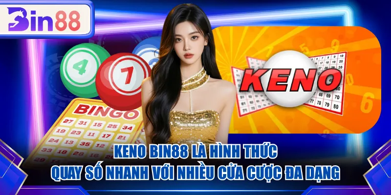 Keno BIN88 là hình thức quay số nhanh với nhiều cửa cược đa dạng