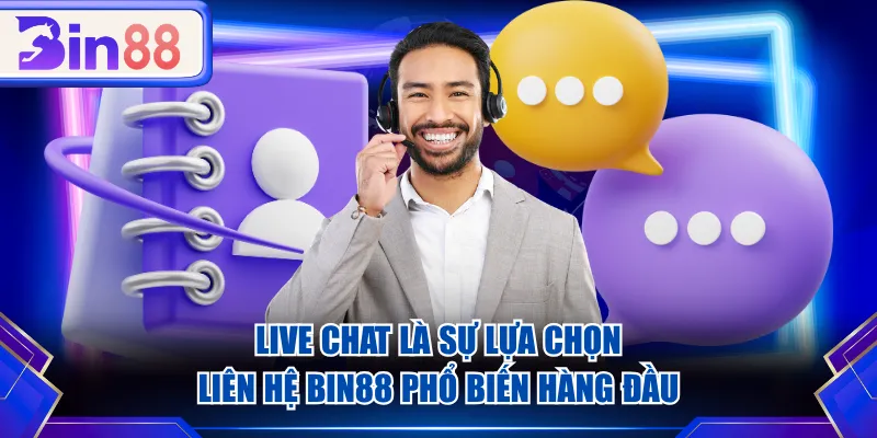 Live Chat là sự lựa chọn liên hệ BIN88 phổ biến hàng đầu