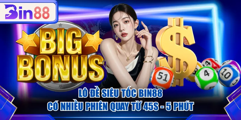 Lô đề siêu tốc BIN88 có nhiều phiên quay từ 45s - 5 phút