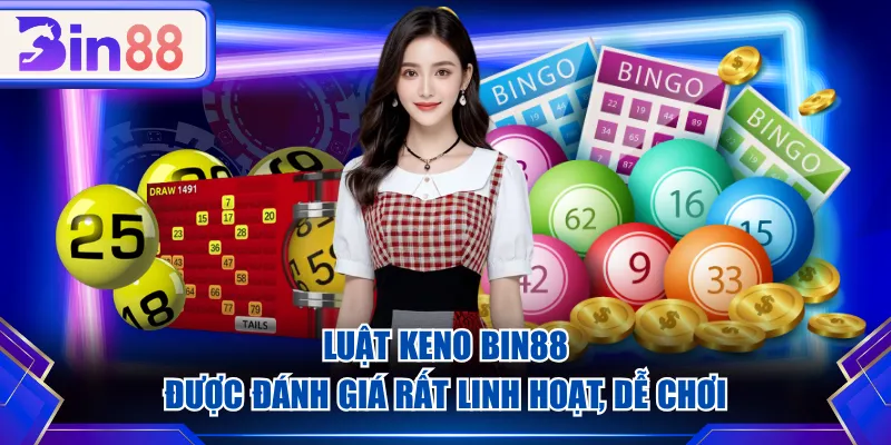 Luật Keno BIN88 được đánh giá rất linh hoạt, dễ chơi