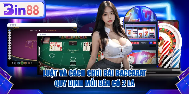 Luật và cách chơi bài Baccarat quy định mỗi bên có 2 lá