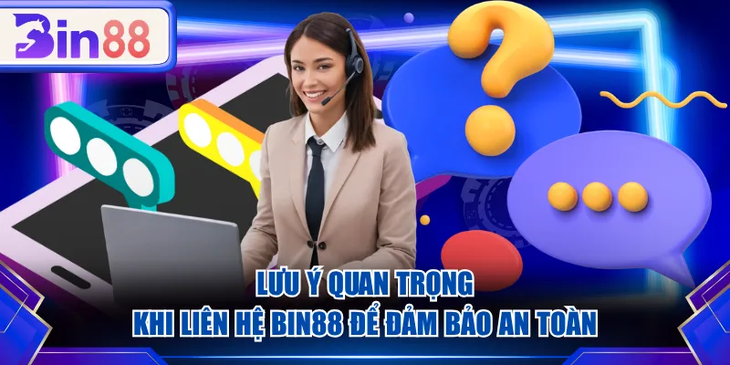 Lưu ý quan trọng khi liên hệ BIN88 để đảm bảo an toàn