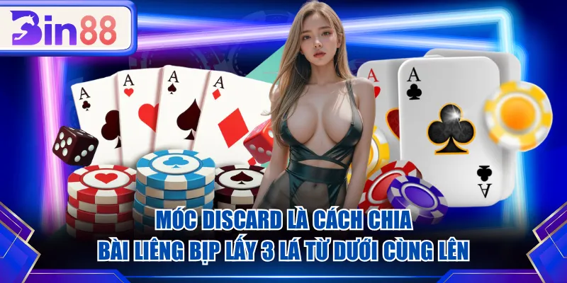 Móc Discard là cách chia bài Liêng bịp lấy 3 lá từ dưới cùng lên