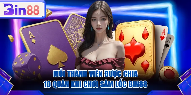 Mỗi thành viên được chia 10 quân khi chơi Sâm Lốc BIN88