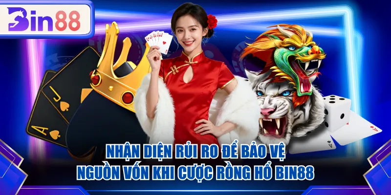 Nhận diện rủi ro để bảo vệ nguồn vốn khi cược Rồng Hổ BIN88