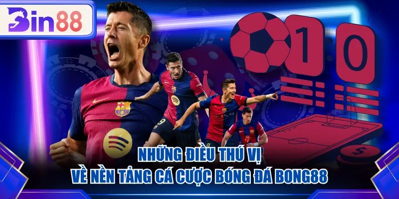 Những điều thú vị về nền tảng cá cược bóng đá BONG88