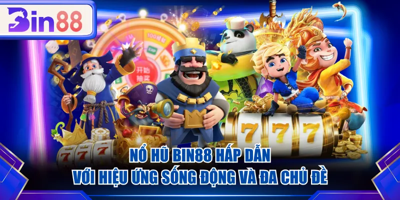 Nổ hũ BIN88 hấp dẫn với hiệu ứng sống động và đa chủ đề
