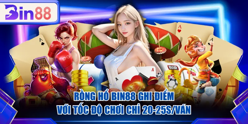 Rồng Hổ BIN88 ghi điểm với tốc độ chơi chỉ 20-25s/ván