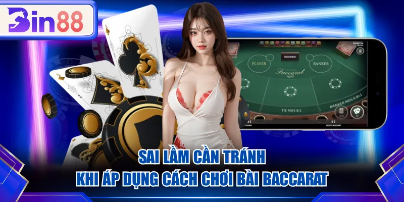 Sai lầm cần tránh khi áp dụng cách chơi bài Baccarat