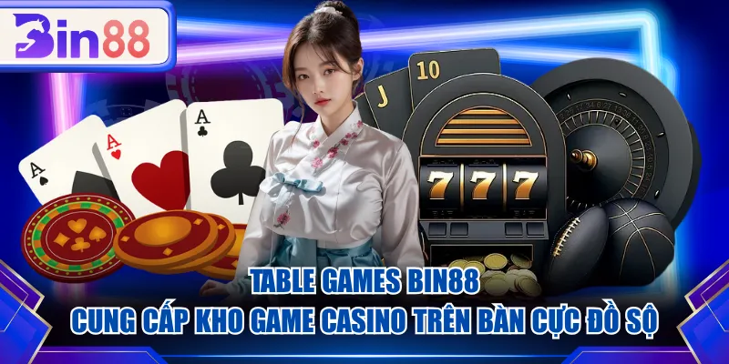 Table Games BIN88 cung cấp kho game casino trên bàn cực đồ sộ