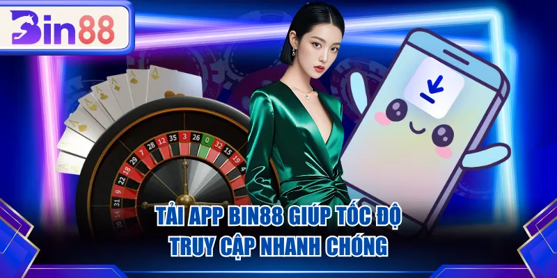 Tải app BIN88 giúp tốc độ truy cập nhanh chóng