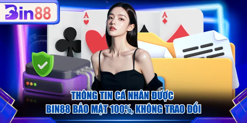 Thông tin cá nhân được BIN88 bảo mật 100%, không trao đổi