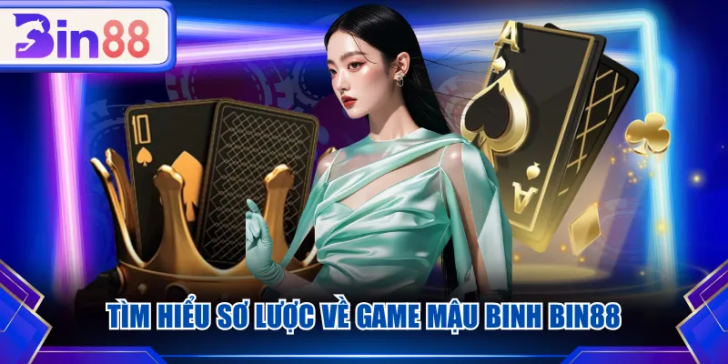 Tìm hiểu sơ lược về game Mậu Binh BIN88
