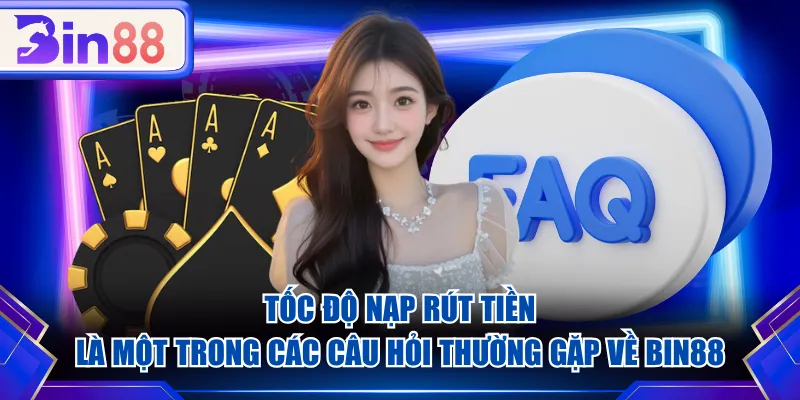 Tốc độ nạp rút tiền là một trong các câu hỏi thường gặp về BIN88