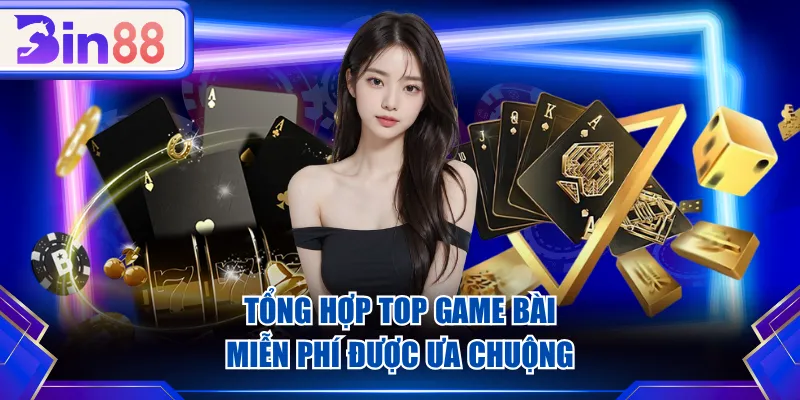 Tổng hợp top game bài miễn phí được ưa chuộng