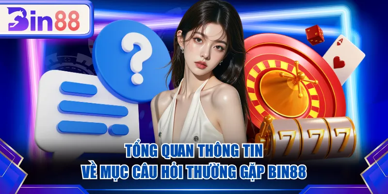 Tổng quan thông tin về mục câu hỏi thường gặp BIN88