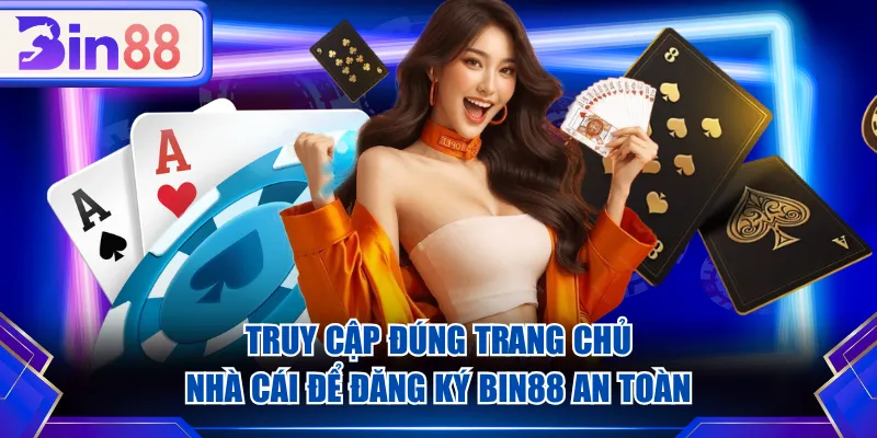 Truy cập đúng trang chủ nhà cái để đăng ký BIN88 an toàn