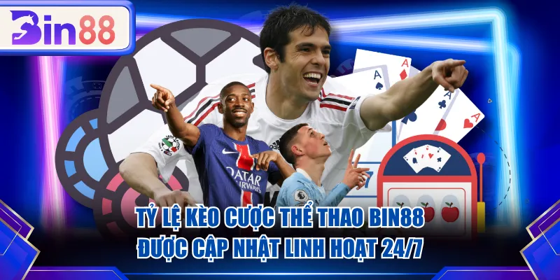 Tỷ lệ kèo cược Thể Thao BIN88 được cập nhật linh hoạt 24/7