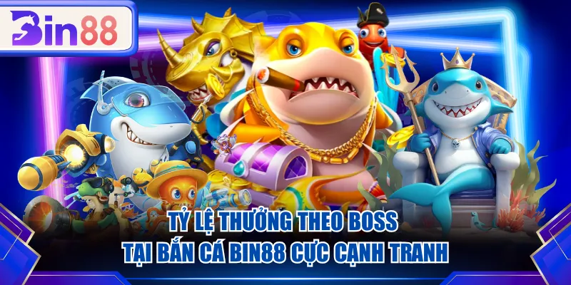Tỷ lệ thưởng theo boss tại Bắn Cá BIN88 cực cạnh tranh